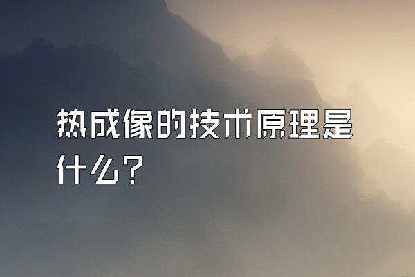 热成像的技术原理是什么?