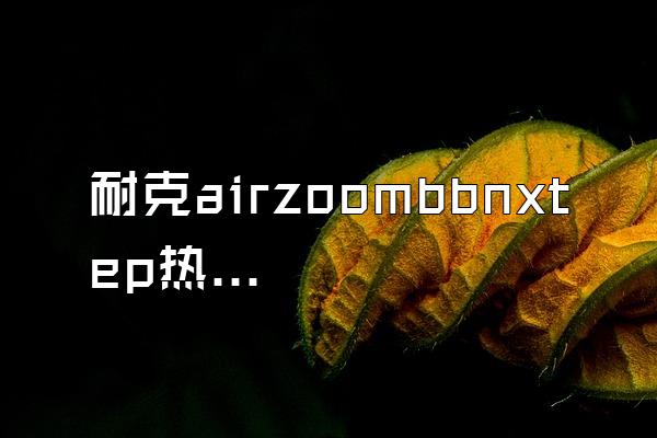 耐克airzoombbnxtep热成像