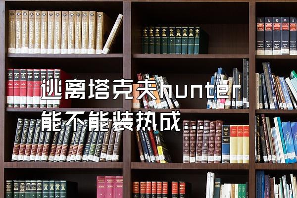 逃离塔克夫hunter能不能装热成像