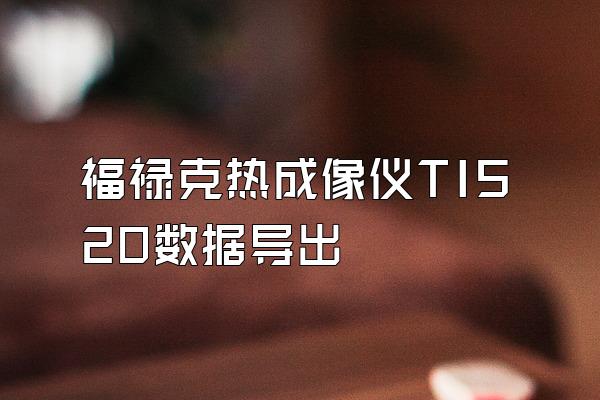福禄克热成像仪TIS20数据导出