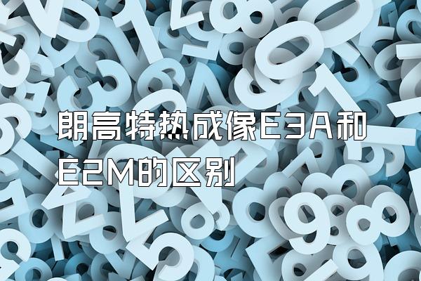 朗高特热成像E3A和E2M的区别