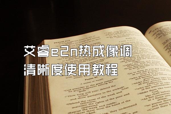 艾睿e2n热成像调清晰度使用教程