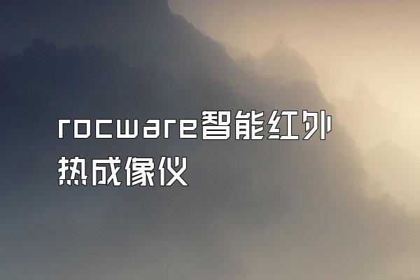 rocware智能红外热成像仪