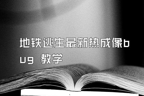 地铁逃生最新热成像bug 教学